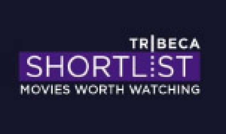 TRIBECA SHORTLIST – A New Curated Streaming Video Experience for Movie Lovers